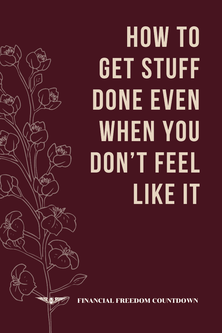 How To Get Stuff Done Even When You Don’t Feel Like It