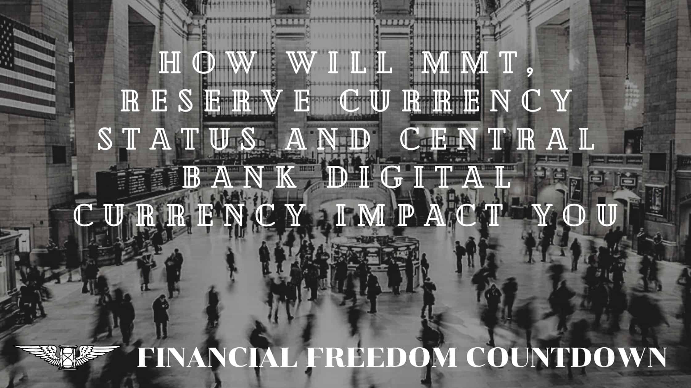 How Will Modern Monetary Theory (MMT), Reserve Currency Status and Central Bank Digital Currency Impact You