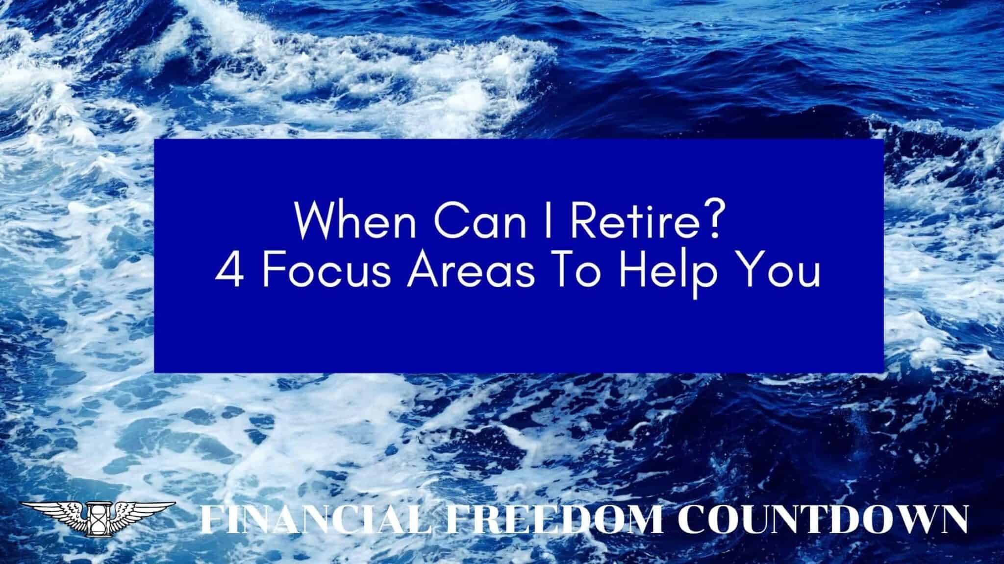 when-can-i-retire-4-focus-areas-to-help-you-financial-freedom-countdown