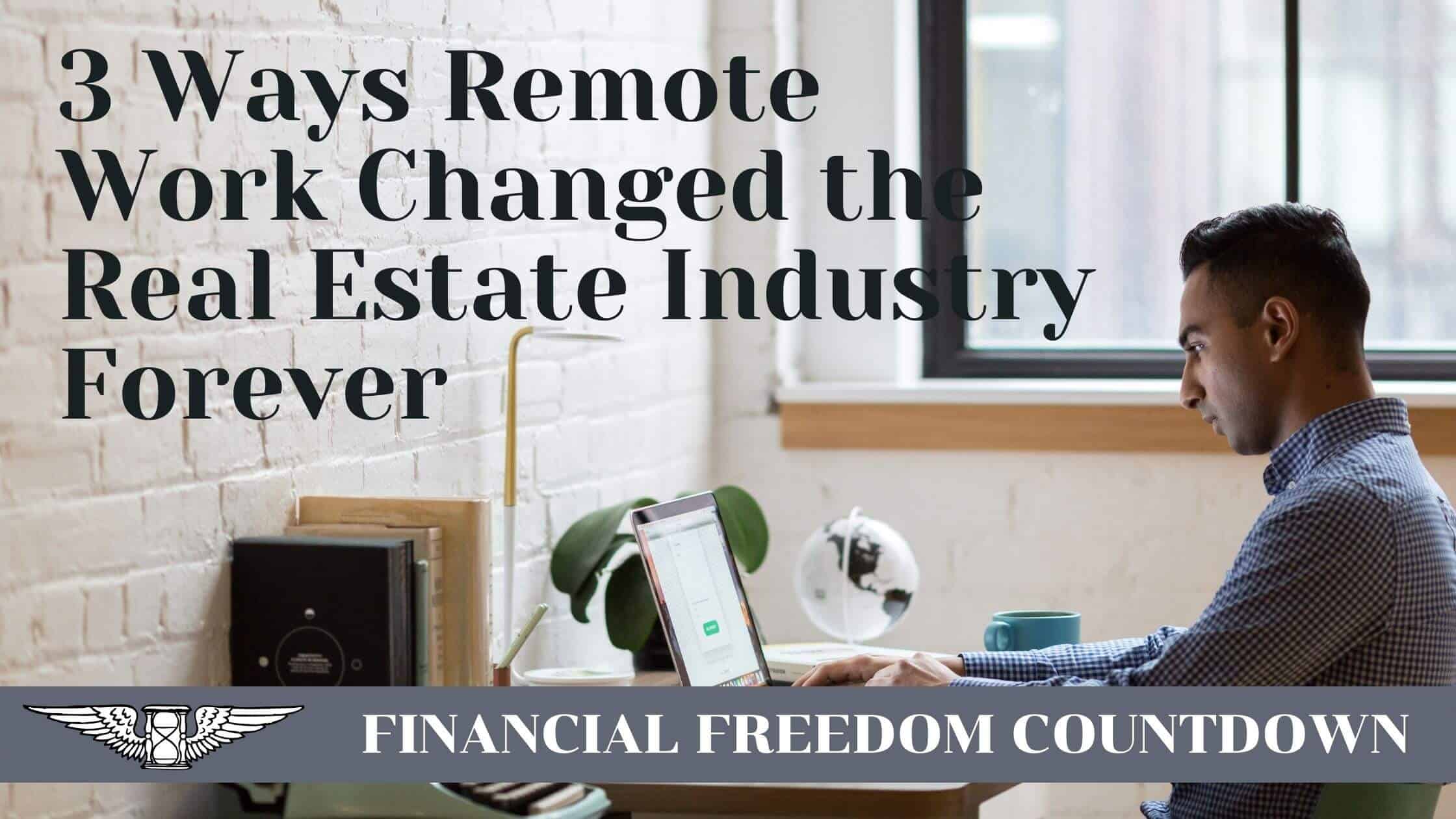 3 Ways Remote Work Changed the Real Estate Industry Forever